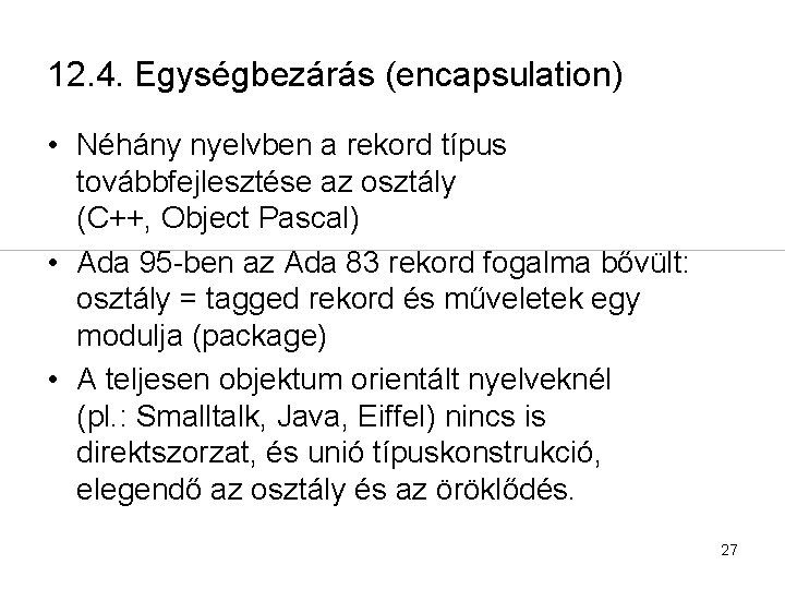 12. 4. Egységbezárás (encapsulation) • Néhány nyelvben a rekord típus továbbfejlesztése az osztály (C++,