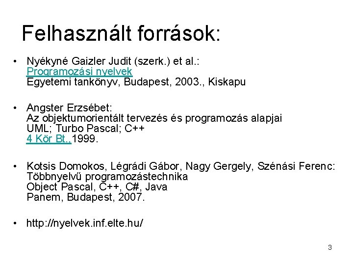 Felhasznált források: • Nyékyné Gaizler Judit (szerk. ) et al. : Programozási nyelvek Egyetemi