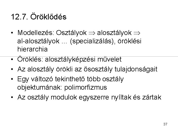 12. 7. Öröklődés • Modellezés: Osztályok alosztályok al-alosztályok … (specializálás), öröklési hierarchia • Öröklés: