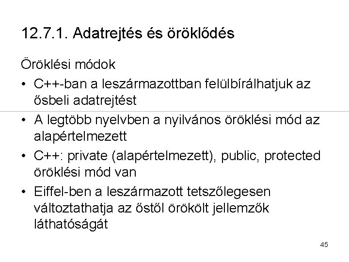 12. 7. 1. Adatrejtés és öröklődés Öröklési módok • C++-ban a leszármazottban felülbírálhatjuk az