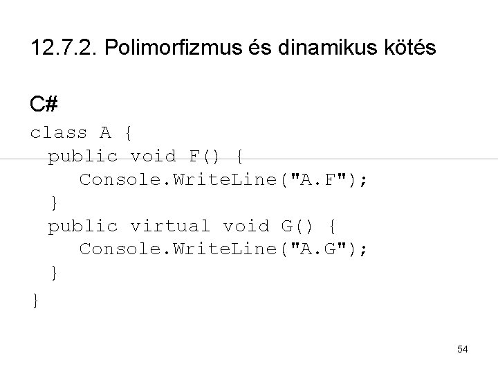 12. 7. 2. Polimorfizmus és dinamikus kötés C# class A { public void F()