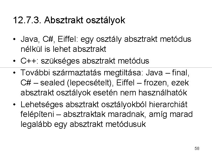 12. 7. 3. Absztrakt osztályok • Java, C#, Eiffel: egy osztály absztrakt metódus nélkül