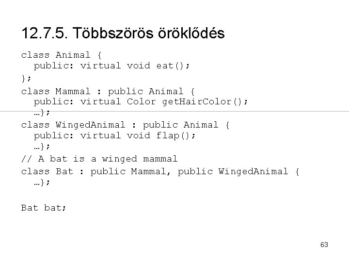 12. 7. 5. Többszörös öröklődés class Animal { public: virtual void eat(); }; class