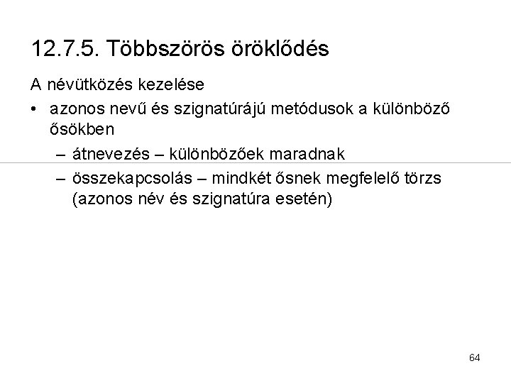 12. 7. 5. Többszörös öröklődés A névütközés kezelése • azonos nevű és szignatúrájú metódusok