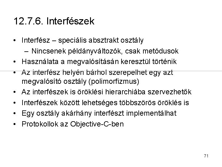 12. 7. 6. Interfészek • Interfész – speciális absztrakt osztály – Nincsenek példányváltozók, csak