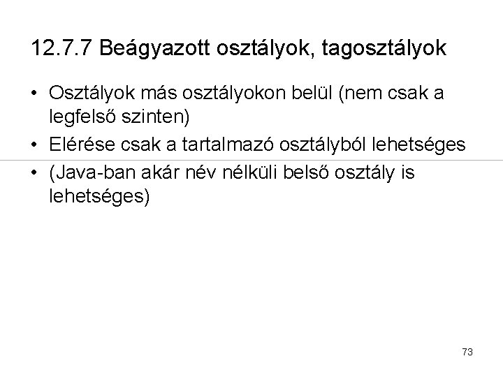 12. 7. 7 Beágyazott osztályok, tagosztályok • Osztályok más osztályokon belül (nem csak a