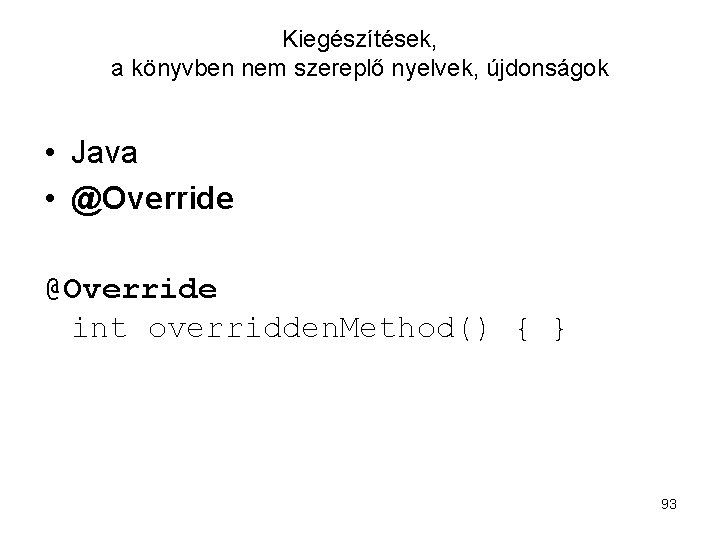 Kiegészítések, a könyvben nem szereplő nyelvek, újdonságok • Java • @Override int overridden. Method()