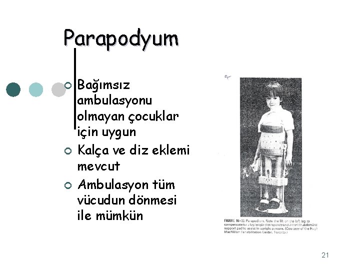 Parapodyum ¢ ¢ ¢ Bağımsız ambulasyonu olmayan çocuklar için uygun Kalça ve diz eklemi