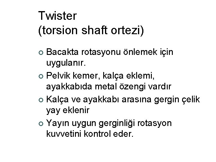 Twister (torsion shaft ortezi) Bacakta rotasyonu önlemek için uygulanır. ¢ Pelvik kemer, kalça eklemi,