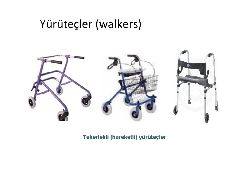 Yürüteçler (walkers) Tekerlekli (hareketli) yürüteçler 