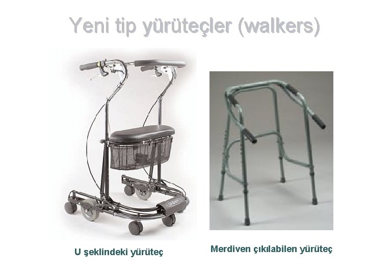 Yeni tip yürüteçler (walkers) U şeklindeki yürüteç Merdiven çıkılabilen yürüteç 