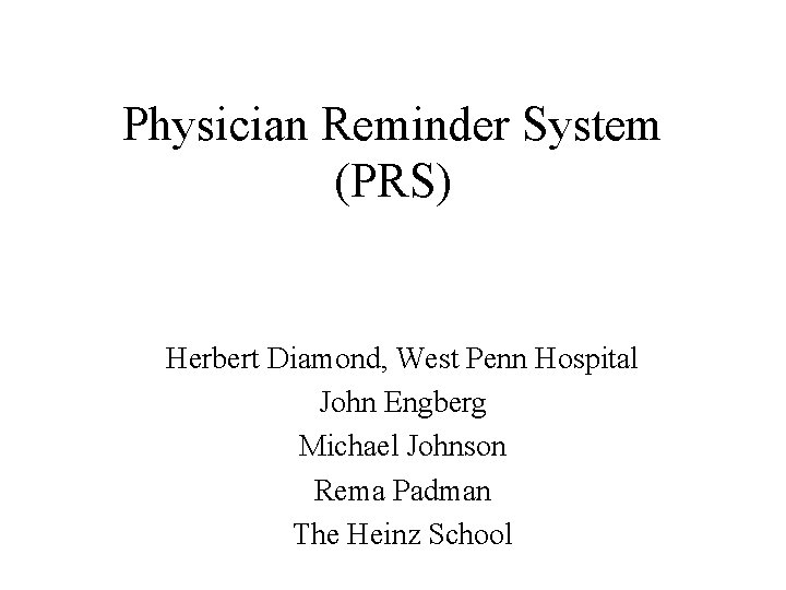 Physician Reminder System (PRS) Herbert Diamond, West Penn Hospital John Engberg Michael Johnson Rema