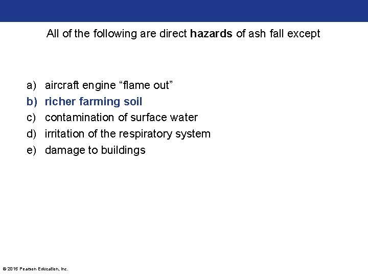 All of the following are direct hazards of ash fall except a) b) c)