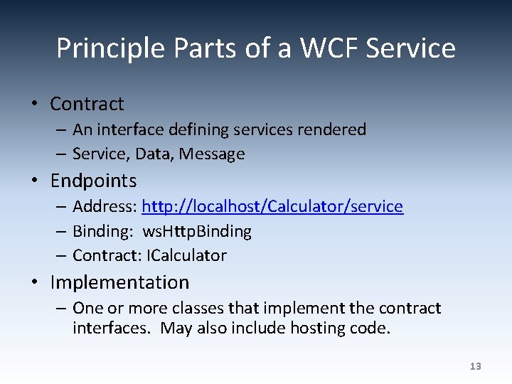 Principle Parts of a WCF Service • Contract – An interface defining services rendered