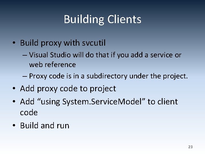 Building Clients • Build proxy with svcutil – Visual Studio will do that if