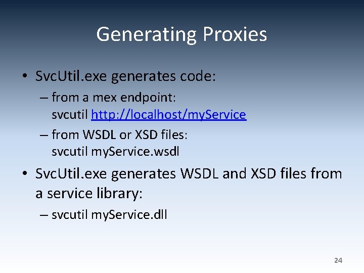 Generating Proxies • Svc. Util. exe generates code: – from a mex endpoint: svcutil