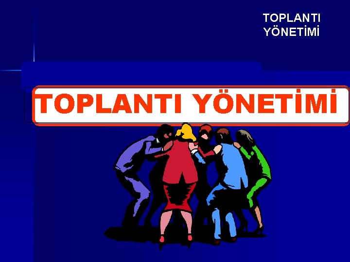 TOPLANTI YÖNETİMİ 