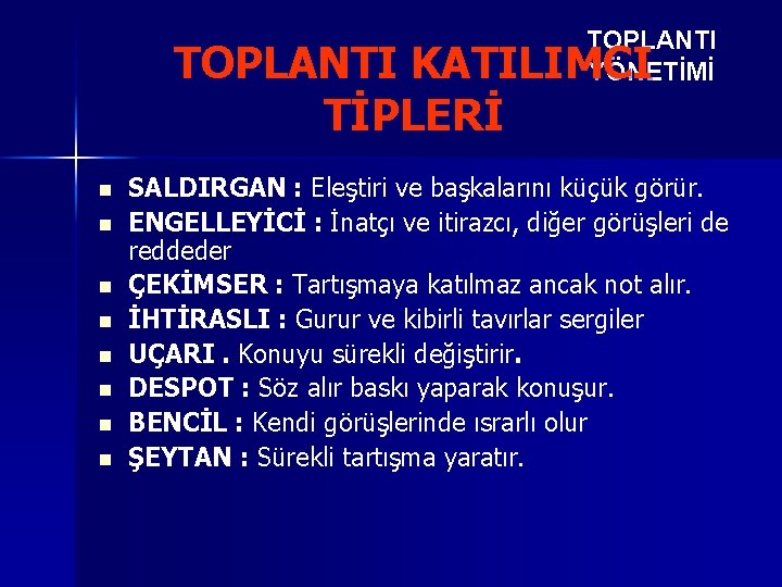 TOPLANTI YÖNETİMİ TOPLANTI KATILIMCI TİPLERİ n n n n SALDIRGAN : Eleştiri ve başkalarını