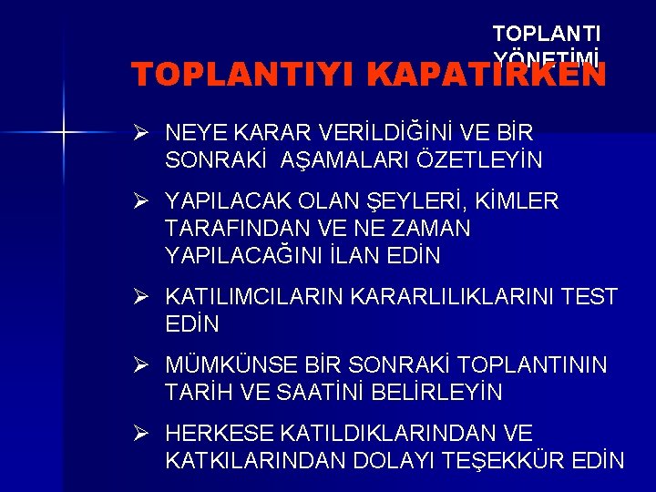 TOPLANTI YÖNETİMİ TOPLANTIYI KAPATIRKEN Ø NEYE KARAR VERİLDİĞİNİ VE BİR SONRAKİ AŞAMALARI ÖZETLEYİN Ø