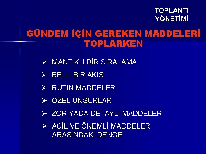 TOPLANTI YÖNETİMİ GÜNDEM İÇİN GEREKEN MADDELERİ TOPLARKEN Ø MANTIKLI BİR SIRALAMA Ø BELLİ BİR