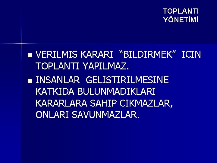 TOPLANTI YÖNETİMİ VERILMIS KARARI “BILDIRMEK” ICIN TOPLANTI YAPILMAZ. n INSANLAR GELISTIRILMESINE KATKIDA BULUNMADIKLARI KARARLARA