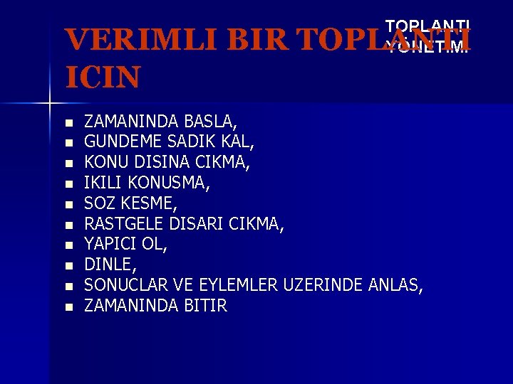 TOPLANTI YÖNETİMİ VERIMLI BIR TOPLANTI ICIN n n n n n ZAMANINDA BASLA, GUNDEME