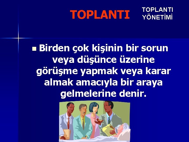 TOPLANTI n Birden TOPLANTI YÖNETİMİ çok kişinin bir sorun veya düşünce üzerine görüşme yapmak