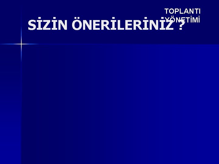 TOPLANTI YÖNETİMİ SİZİN ÖNERİLERİNİZ ? 