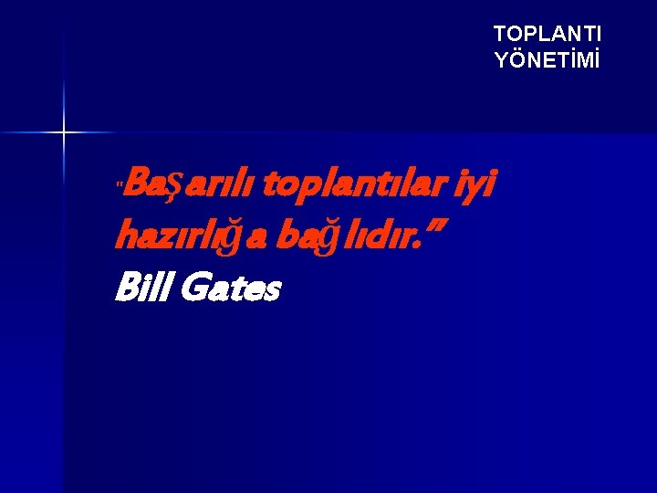 TOPLANTI YÖNETİMİ Başarılı toplantılar iyi hazırlığa bağlıdır. ’’ Bill Gates “ 