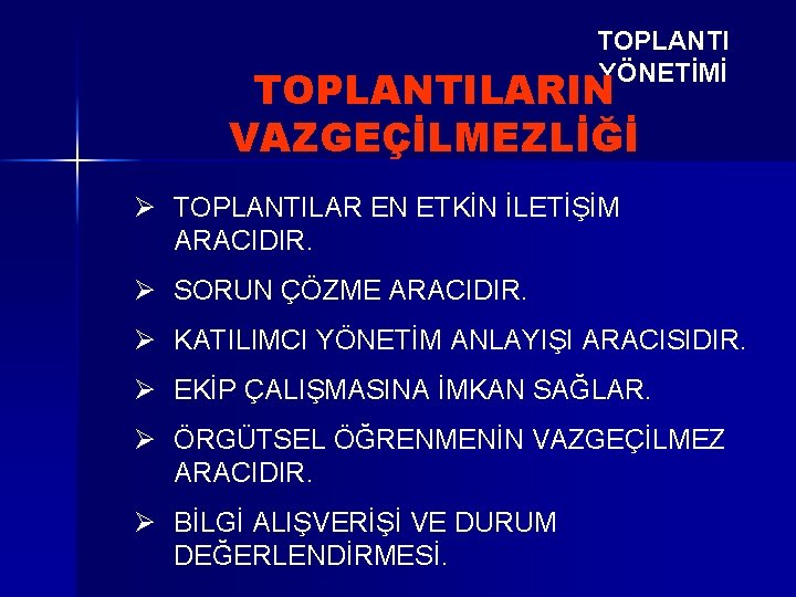 TOPLANTI YÖNETİMİ TOPLANTILARIN VAZGEÇİLMEZLİĞİ Ø TOPLANTILAR EN ETKİN İLETİŞİM ARACIDIR. Ø SORUN ÇÖZME ARACIDIR.