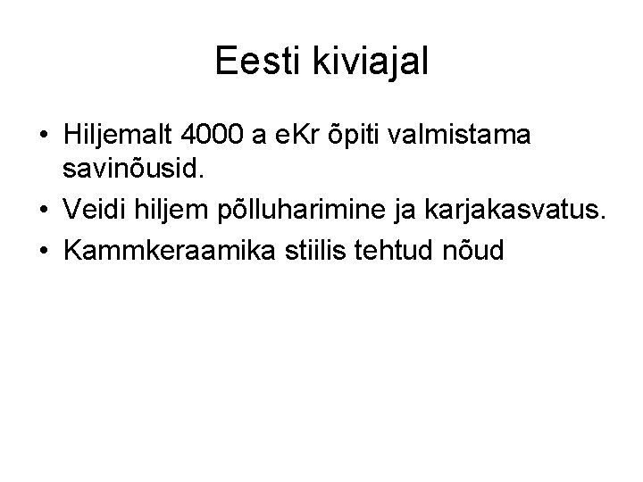 Eesti kiviajal • Hiljemalt 4000 a e. Kr õpiti valmistama savinõusid. • Veidi hiljem