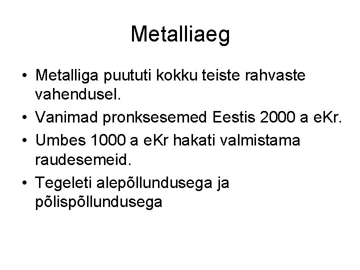 Metalliaeg • Metalliga puututi kokku teiste rahvaste vahendusel. • Vanimad pronksesemed Eestis 2000 a