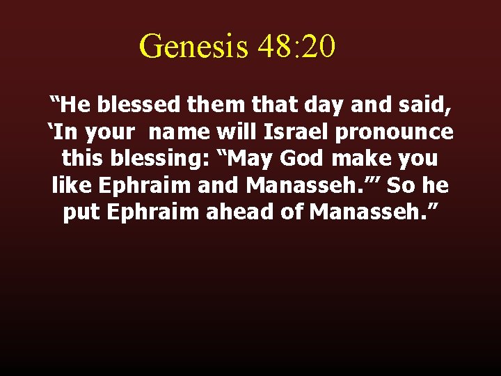 Genesis 48: 20 “He blessed them that day and said, ‘In your name will