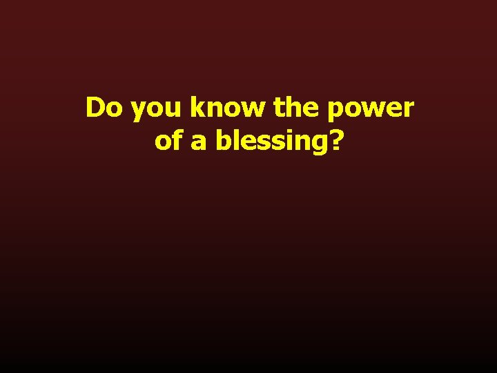 Do you know the power of a blessing? 