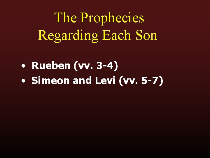 The Prophecies Regarding Each Son • Rueben (vv. 3 -4) • Simeon and Levi