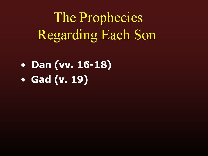 The Prophecies Regarding Each Son • Dan (vv. 16 -18) • Gad (v. 19)