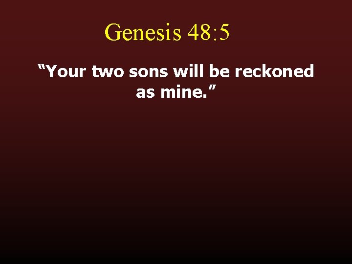 Genesis 48: 5 “Your two sons will be reckoned as mine. ” 
