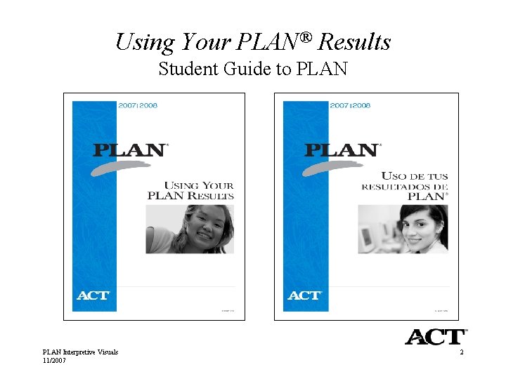 Using Your PLAN® Results Student Guide to PLAN Interpretive Visuals 11/2007 2 