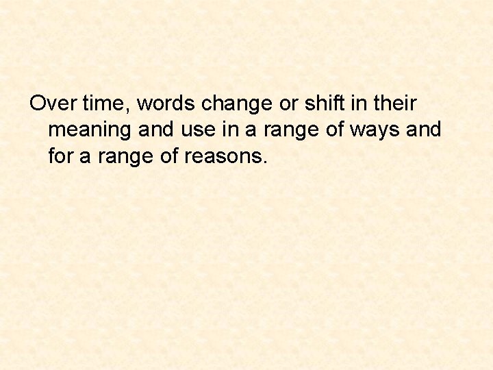 Over time, words change or shift in their meaning and use in a range