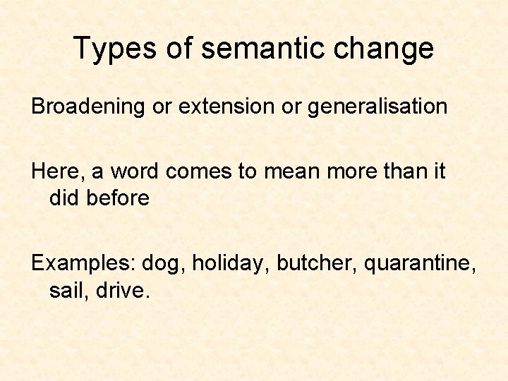 Types of semantic change Broadening or extension or generalisation Here, a word comes to
