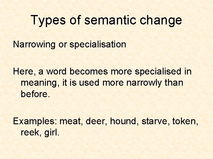 Types of semantic change Narrowing or specialisation Here, a word becomes more specialised in