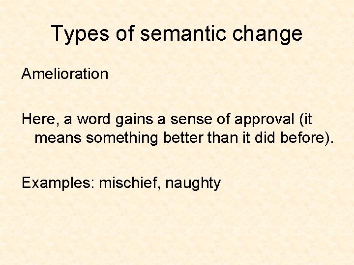 Types of semantic change Amelioration Here, a word gains a sense of approval (it