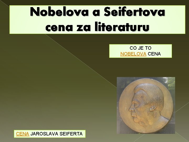 Nobelova a Seifertova cena za literaturu CO JE TO NOBELOVA CENA JAROSLAVA SEIFERTA 