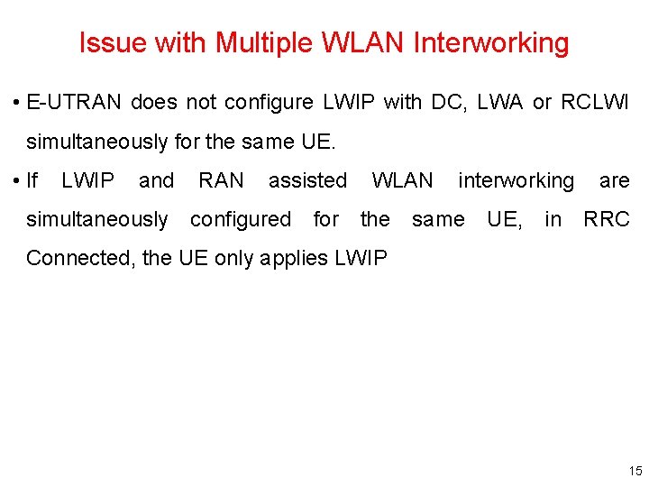 Issue with Multiple WLAN Interworking • E-UTRAN does not configure LWIP with DC, LWA