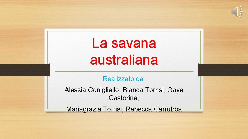 La savana australiana Realizzato da: Alessia Conigliello, Bianca Torrisi, Gaya Castorina, Mariagrazia Torrisi, Rebecca