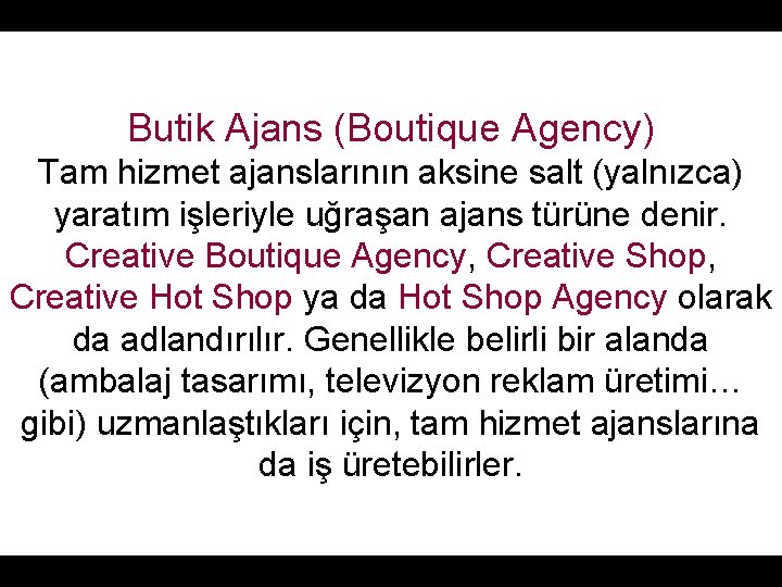 Butik Ajans (Boutique Agency) Tam hizmet ajanslarının aksine salt (yalnızca) yaratım işleriyle uğraşan ajans