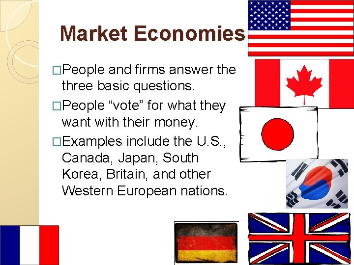 Market Economies �People and firms answer the three basic questions. �People “vote” for what