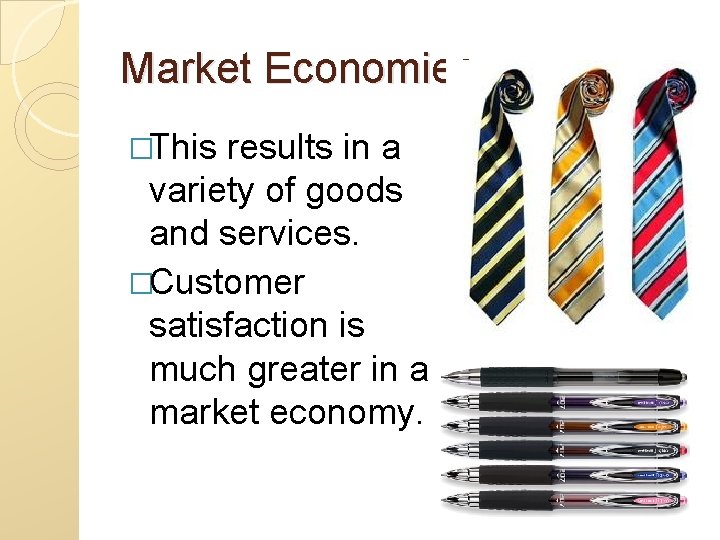 Market Economies �This results in a variety of goods and services. �Customer satisfaction is