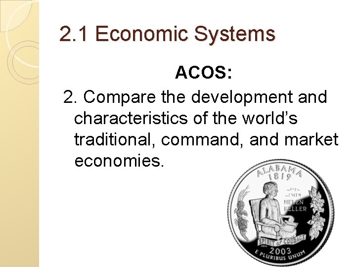 2. 1 Economic Systems ACOS: 2. Compare the development and characteristics of the world’s