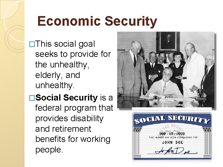 Economic Security �This social goal seeks to provide for the unhealthy, elderly, and unhealthy.